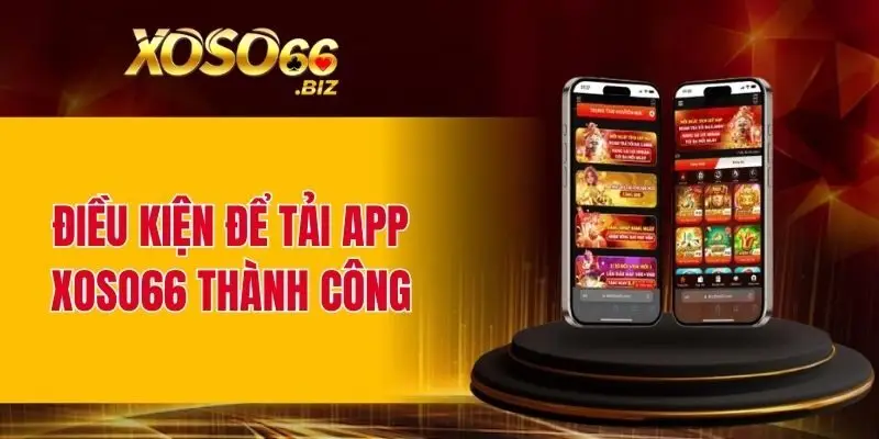 Điều kiện để tải app XOSO66 thành công
