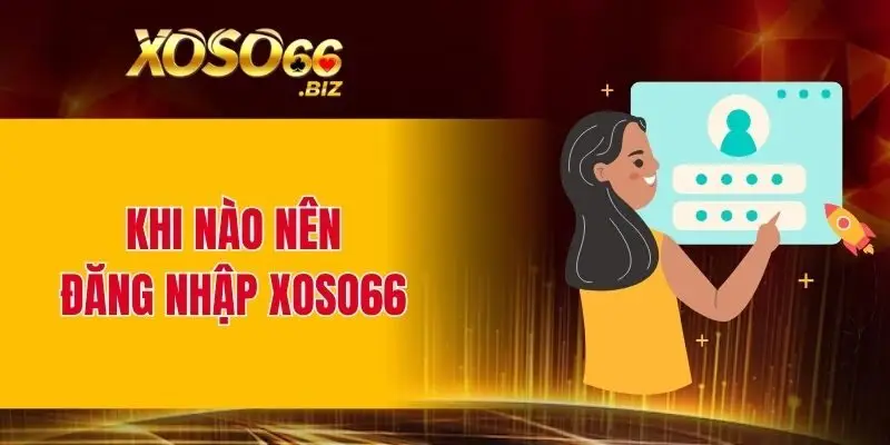 Khi nào nên thực hiện đăng nhập XOSO66?